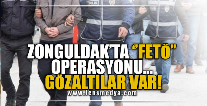 Zonguldak’ta FETÖ Operasyonu… Gözaltılar var!