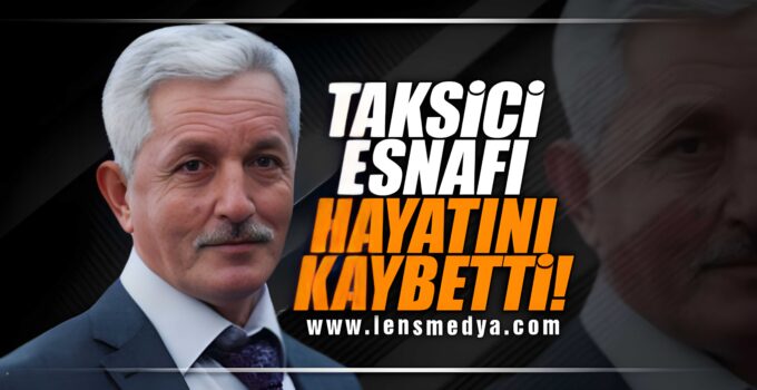 Terminal Taksi esnaflarından Mehmet Gökmen hayatını kaybetti!