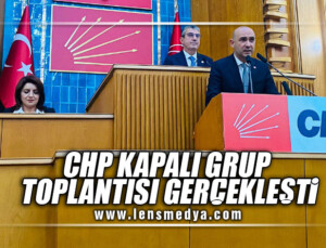 CHP KAPALI GRUP TOPLANTISI GERÇEKLEŞTİ