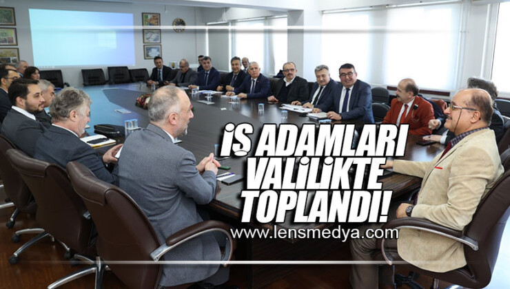 İŞ ADAMLARI VALİLİKTE TOPLANDI!