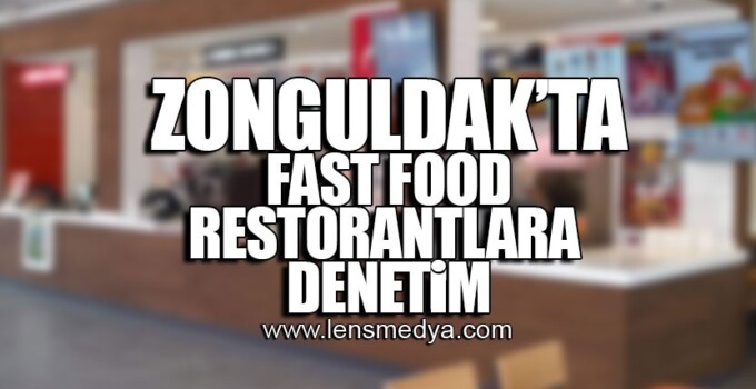 ZONGULDAK’TA FAST FOOD RESTORANTLARA DENETİM!
