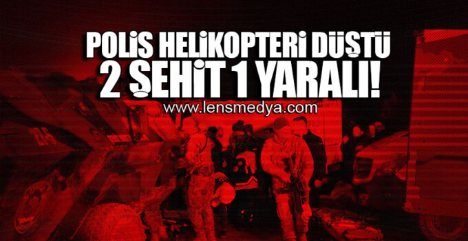 POLİS HELİKOPTERİ DÜŞTÜ! 2 ŞEHİT 1 YARALI!