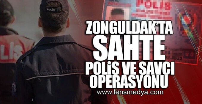 ZONGULDAK’TA SAHTE POLİS VE SAVCI OPERASYONU!