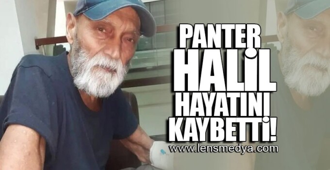 PANTER HALİL HAYATINI KAYBETTİ!
