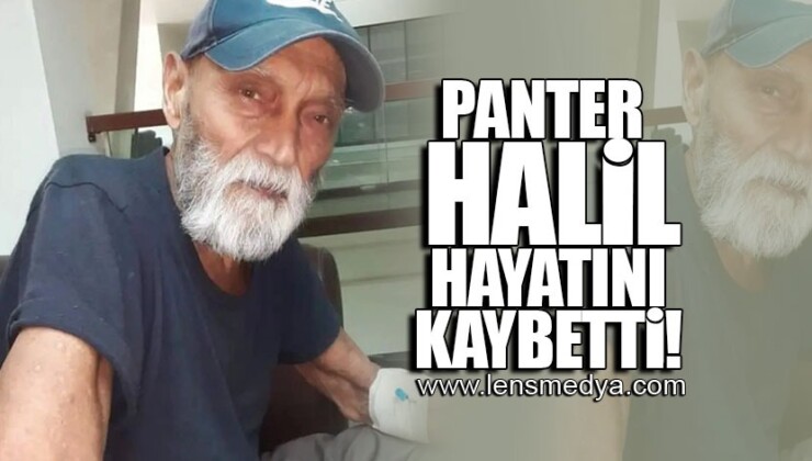 PANTER HALİL HAYATINI KAYBETTİ!