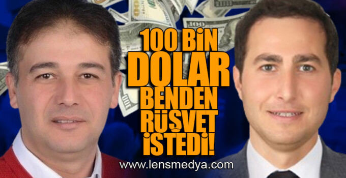BENDEN 100 BİN DOLAR RÜŞVET İSTEDİ!