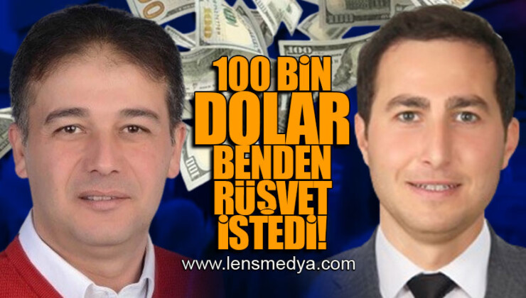 BENDEN 100 BİN DOLAR RÜŞVET İSTEDİ!